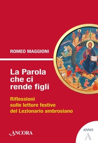La parola che ci rende figli. Riflessioni sulle letture festive del lezionario ambrosiano. Anno A - Librerie.coop