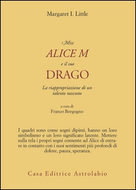 Miss Alice M e il suo drago. La riappropriazione di un talento nascosto - Librerie.coop