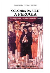 Colomba da Rieti a Perugia. «Ecco la santa, ecco la santa che viene» - Librerie.coop Colomba da Rieti a Perugia. «Ecco la santa, ecco la santa che viene» - Librerie.coop