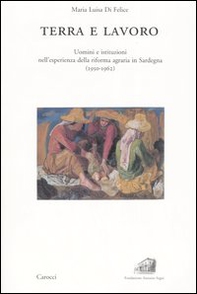 Terra e lavoro. Uomini e istituzioni nell'esperienza della riforma agraria in Sardegna (1950-1962) - Librerie.coop