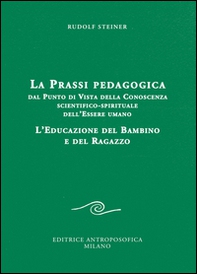 La prassi pedagogica dal punto di vista della conoscenza scientifico-spirituale dell'essere umano. L'educazione del bambino e del ragazzo - Librerie.coop La prassi pedagogica dal punto di vista della conoscenza scientifico-spirituale dell'essere umano. L'educazione del bambino e del ragazzo - Librerie.coop