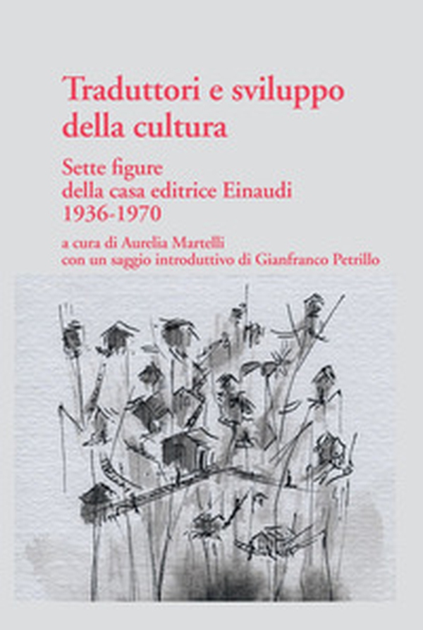 Traduttori e sviluppo della cultura. Sette figure della casa editrice Einaudi 1936-1970 - Librerie.coop Traduttori e sviluppo della cultura. Sette figure della casa editrice Einaudi 1936-1970 - Librerie.coop