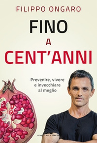 Fino a cent'anni. Prevenire, vivere e invecchiare al meglio - Librerie.coop