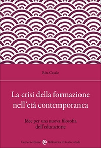 La crisi della formazione nell'età contemporanea. Idee per una nuova filosofia dell'educazione - Librerie.coop