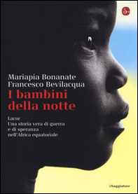 I bambini della notte. Lacor. Una storia vera di guerra e di speranza nell'Africa equatoriale - Librerie.coop I bambini della notte. Lacor. Una storia vera di guerra e di speranza nell'Africa equatoriale - Librerie.coop