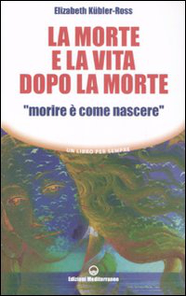 La morte e la vita dopo la morte «morire è come nascere» - Librerie.coop La morte e la vita dopo la morte «morire è come nascere» - Librerie.coop
