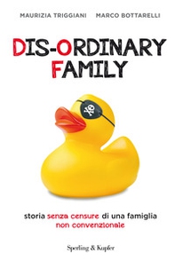 Dis-ordinary family. Storia senza censure di una famiglia non convenzionale - Librerie.coop