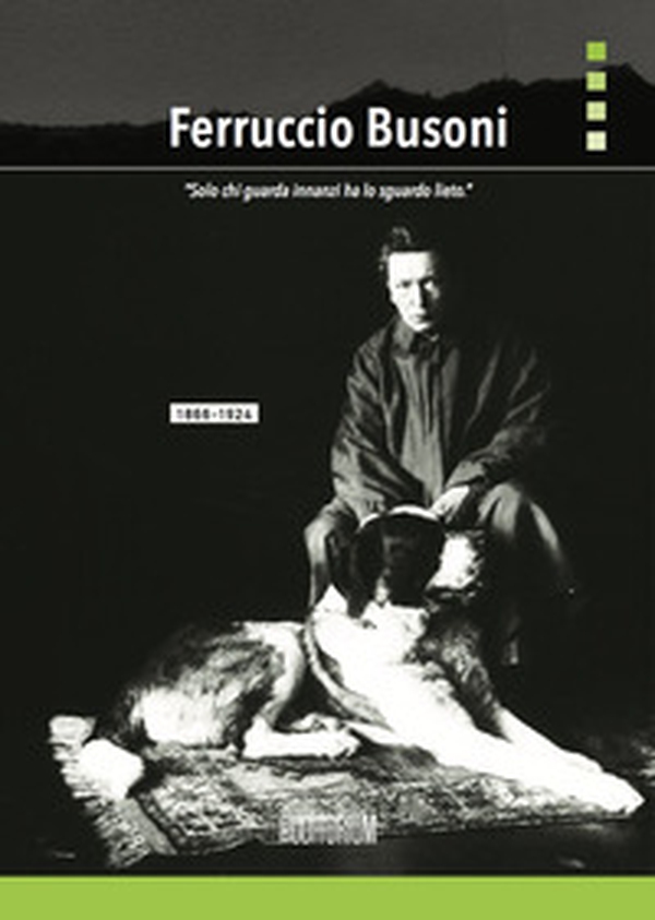 Ferruccio Busoni. «Solo chi guarda innanzi ha lo sguardo lieto» - Librerie.coop Ferruccio Busoni. «Solo chi guarda innanzi ha lo sguardo lieto» - Librerie.coop