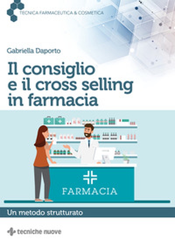 Il consiglio e il cross selling in farmacia. Un metodo strutturato - Librerie.coop Il consiglio e il cross selling in farmacia. Un metodo strutturato - Librerie.coop