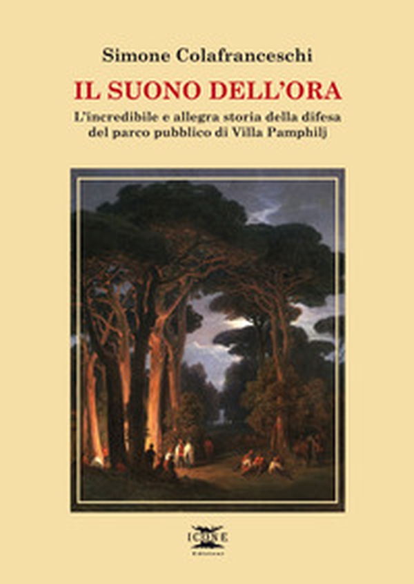 Il suono dell'ora. L'incredibile e allegra storia della difesa del parco pubblico di Villa Pamphilj - Librerie.coop Il suono dell'ora. L'incredibile e allegra storia della difesa del parco pubblico di Villa Pamphilj - Librerie.coop