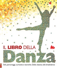 Il libro della danza. Stili, personaggi, curiosità e tecniche. Dalla classica alla breakdance - Librerie.coop