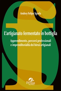 L'artigianato fermentato in bottiglia. Apprendimento, percorsi professionali e imprenditorialità dei birrai artigianali - Librerie.coop
