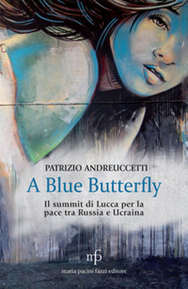 A Blue Butterfly. Il summit di Lucca per la pace tra Russia e Ucraina - Librerie.coop A Blue Butterfly. Il summit di Lucca per la pace tra Russia e Ucraina - Librerie.coop