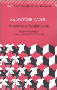 Soggetto e fondamento. Il sapere dell'origine e la scientificità della filosofia - Librerie.coop Soggetto e fondamento. Il sapere dell'origine e la scientificità della filosofia - Librerie.coop
