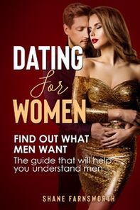Dating for women. Find out what men want. The guide that will help you understand men - Librerie.coop