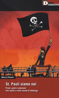 St. Pauli siamo noi. Pirati, punk e autonomi allo stadio e nelle strade di Amburgo - Librerie.coop