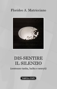 Dis-sentire il silenzio. (Centouno tanka, haiku e senryu) - Librerie.coop Dis-sentire il silenzio. (Centouno tanka, haiku e senryu) - Librerie.coop