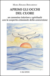 Aprimi gli occhi del cuore. Un cammino interiore e spirituale con la scoperta estasiante della conversione - Librerie.coop