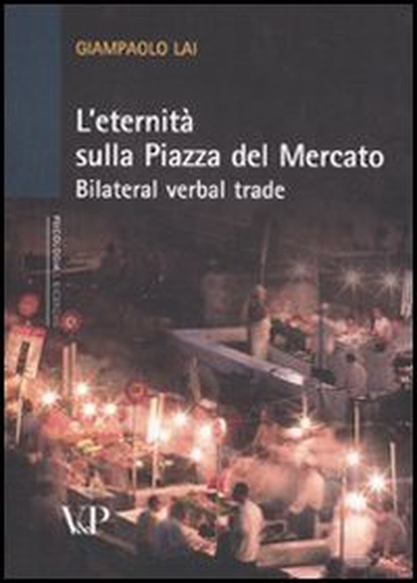 L'eternità sulla piazza del mercato. Bilateral verbal trade - Librerie.coop L'eternità sulla piazza del mercato. Bilateral verbal trade - Librerie.coop