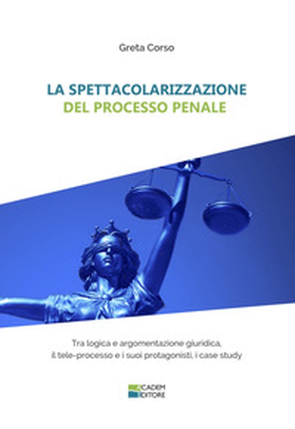 La spettacolarizzazione del processo penale. Tra logica e argomentazione giuridica, il tele-processo e i suoi protagonisti, i case study - Librerie.coop La spettacolarizzazione del processo penale. Tra logica e argomentazione giuridica, il tele-processo e i suoi protagonisti, i case study - Librerie.coop