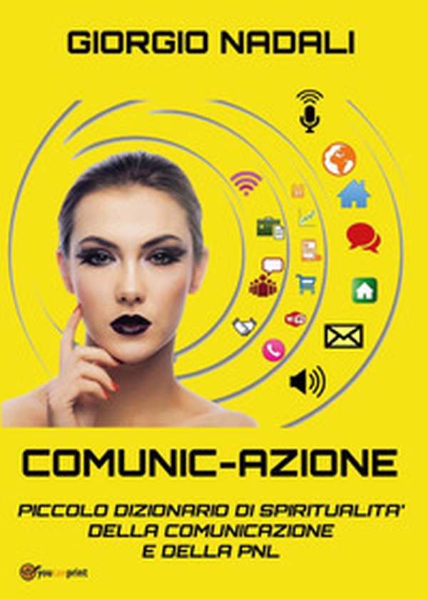 Comunic-azione. Piccolo dizionario di spiritualità della comunicazione e della PNL - Librerie.coop Comunic-azione. Piccolo dizionario di spiritualità della comunicazione e della PNL - Librerie.coop