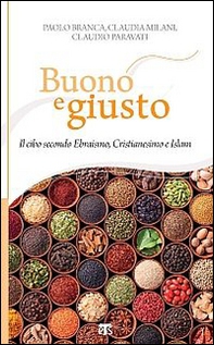 Buono e giusto. Il cibo secondo ebraismo, cristianesimo e islam - Librerie.coop