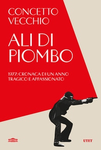Ali di piombo. 1977: cronaca di un anno tragico appassionato - Librerie.coop