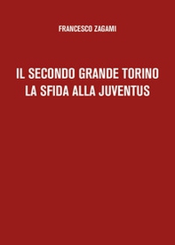 Il secondo grande Torino. La sfida alla Juventus - Librerie.coop