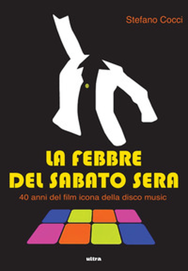 La febbre del sabato sera. 40 anni del film icona della disco music - Librerie.coop La febbre del sabato sera. 40 anni del film icona della disco music - Librerie.coop