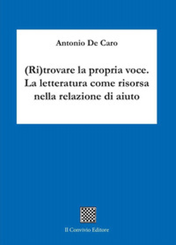 (Ri)trovare la propria voce. La letteratura come risorsa nella relazione di aiuto - Librerie.coop (Ri)trovare la propria voce. La letteratura come risorsa nella relazione di aiuto - Librerie.coop