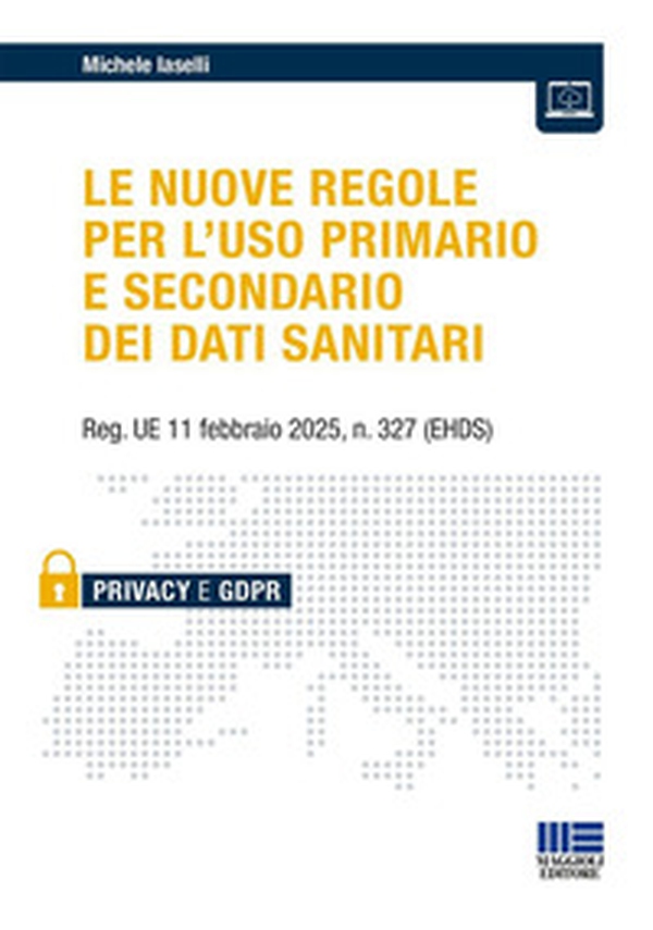 Le nuove regole per l'uso primario e secondario dei dati sanitari. Reg. UE 11 febbraio 2025, n. 327 (EHDS) - Librerie.coop Le nuove regole per l'uso primario e secondario dei dati sanitari. Reg. UE 11 febbraio 2025, n. 327 (EHDS) - Librerie.coop