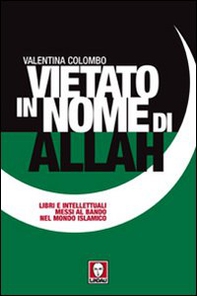 Vietato in nome di Allah. Libri e intellettuali messi al bando nel mondo islamico - Librerie.coop
