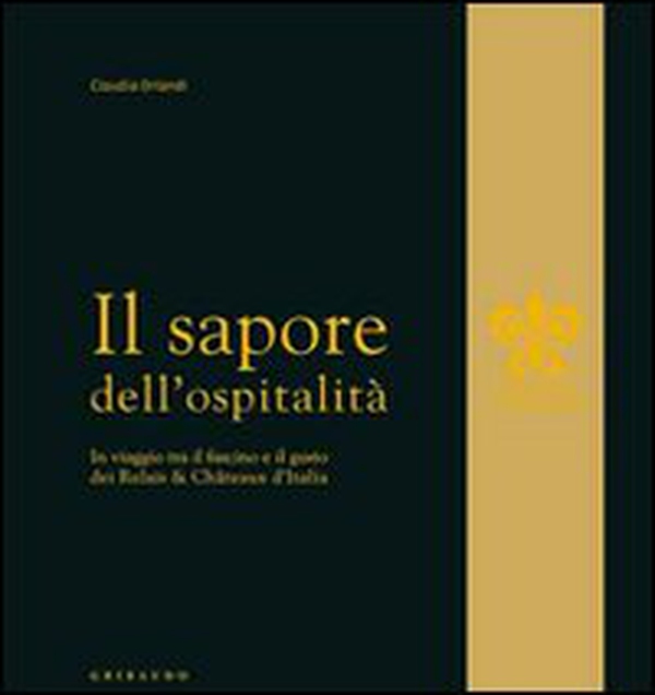 Il sapore dell'ospitalità. In viaggio tra il fascino e il gusto dei Relais & Chateau d'Italia - Librerie.coop