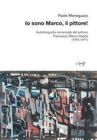 Io sono Marco, il pittore! Autobiografia romanzata del pittore Francesco Marco Vedoà (1915-1971) - Librerie.coop
