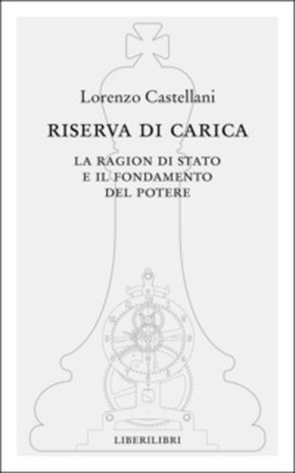 Riserva di carica. La ragion di Stato e il fondamento del potere - Librerie.coop