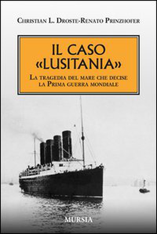 Il caso «Lusitania». La tragedia del mare che decise la Prima guerra mondiale - Librerie.coop Il caso «Lusitania». La tragedia del mare che decise la Prima guerra mondiale - Librerie.coop