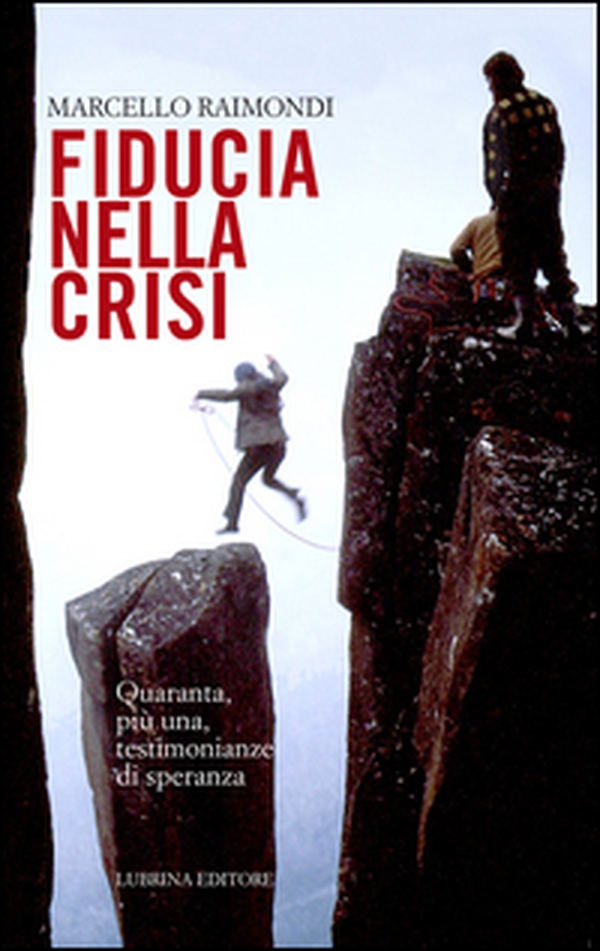 Fiducia nella crisi. Quaranta, più una, testimonianze di speranza - Librerie.coop Fiducia nella crisi. Quaranta, più una, testimonianze di speranza - Librerie.coop