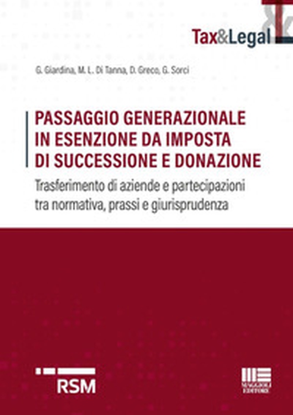 Passaggio generazionale in esenzione da imposta di successione e donazione. Trasferimento di aziende e partecipazioni tra normativa, prassi e giurisprudenza - Librerie.coop