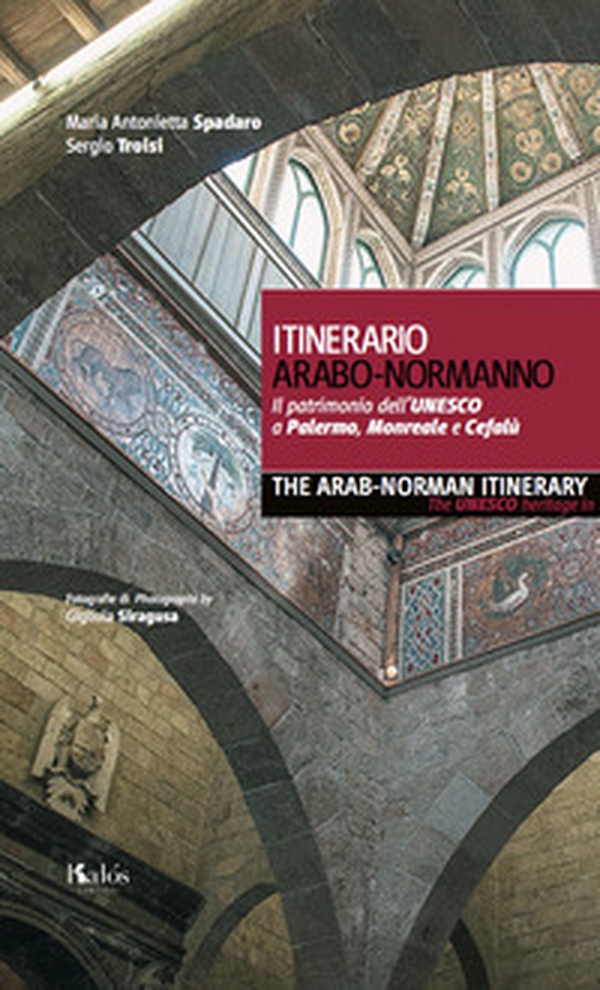 Itinerario arabo-normanno. Il patrimonio dell'UNESCO a Palermo, Monreale e Cefalù-The arab-norman itinerary. The unesco heritage in Palermo, Monreale e Cefalù - Librerie.coop Itinerario arabo-normanno. Il patrimonio dell'UNESCO a Palermo, Monreale e Cefalù-The arab-norman itinerary. The unesco heritage in Palermo, Monreale e Cefalù - Librerie.coop