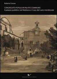 Congregato populo in palatio communis. Il palazzo pubblico nel Medioevo: il caso del Lazio meridionale - Librerie.coop