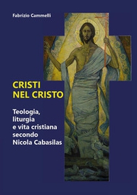 Cristi nel Cristo. Teologia, liturgia e vita cristiana secondo Nicola Cabasilas - Librerie.coop