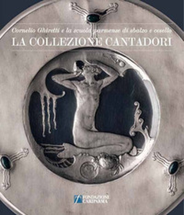 La collezione cantadori. Cornelio Ghiretti e la scuola parmense di sbalzo e cesello - Librerie.coop La collezione cantadori. Cornelio Ghiretti e la scuola parmense di sbalzo e cesello - Librerie.coop