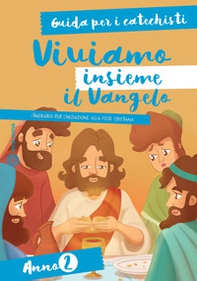 Viviamo insieme il Vangelo. Itinerario per l'iniziazione alla fede cristiana. Guida per i catechisti anno 2 - Librerie.coop