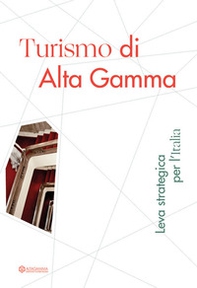 Turismo di Alta Gamma. Leva strategica per l'Italia - Librerie.coop