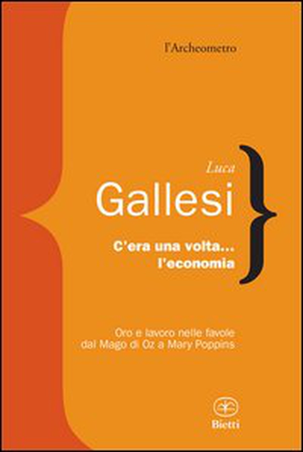 C'era una volta l'economia. Oro e lavoro nelle favole dal «Mago di Oz» a «Mary Poppins» - Librerie.coop C'era una volta l'economia. Oro e lavoro nelle favole dal «Mago di Oz» a «Mary Poppins» - Librerie.coop