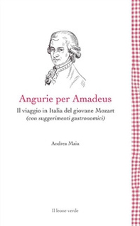 Angurie per Amadeus. Il viaggio in Italia del giovane Mozart (con suggerimenti gastronomici) - Librerie.coop