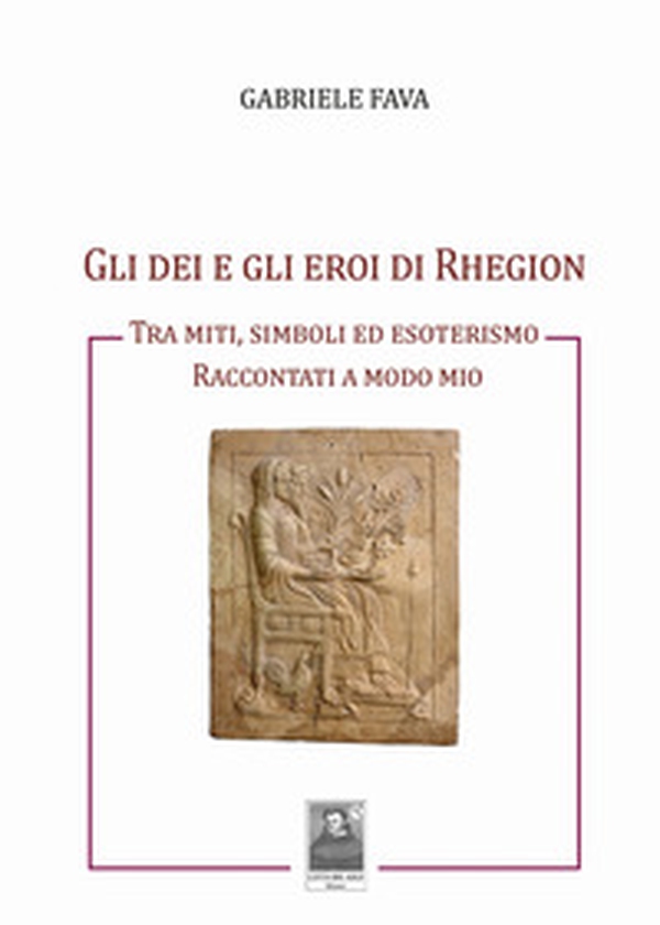 Gli dei e gli eroi di Rhegion. Tra miti, simboli ed esoterismo raccontati a modo mio - Librerie.coop Gli dei e gli eroi di Rhegion. Tra miti, simboli ed esoterismo raccontati a modo mio - Librerie.coop