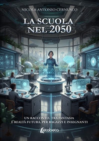 La scuola nel 2050. Un racconto, tra fantasia e realtà futura, per ragazzi e insegnanti - Librerie.coop