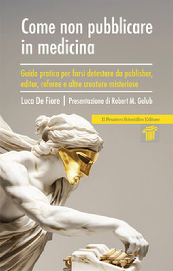Come non pubblicare in medicina. Guida pratica per farsi detestare da publisher, editor, referee e altre creature misteriose - Librerie.coop