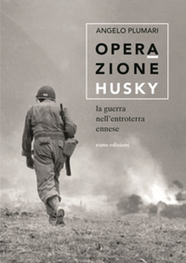 Operazione Husky. La guerra nell'entroterra ennese - Librerie.coop Operazione Husky. La guerra nell'entroterra ennese - Librerie.coop